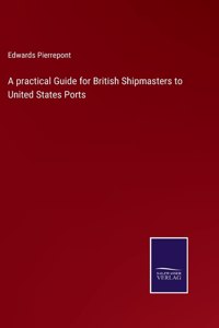 practical Guide for British Shipmasters to United States Ports