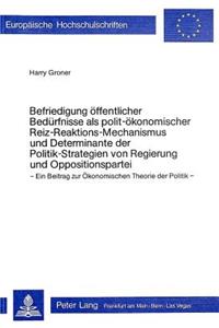 Befriedigung oeffentlicher Beduerfnisse als polit-oekonomischer Reizreaktions-Mechanismus und Determinante der Politik-Strategien von Regierung und Oppositionspartei