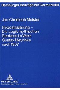 Hypostasierung - Die Logik Mythischen Denkens Im Werk Gustav Meyrinks Nach 1907