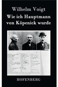 Wie ich Hauptmann von Köpenick wurde