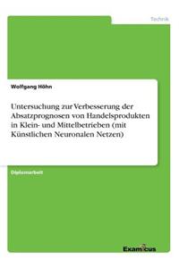 Untersuchung zur Verbesserung der Absatzprognosen von Handelsprodukten in Klein- und Mittelbetrieben (mit Künstlichen Neuronalen Netzen)