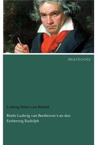 Briefe Ludwig van Beethoven´s an den Erzherzog Rudolph