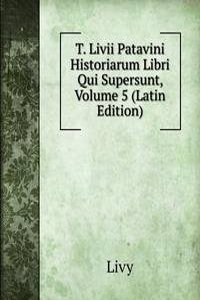 T. Livii Patavini Historiarum Libri Qui Supersunt, Volume 5 (Latin Edition)