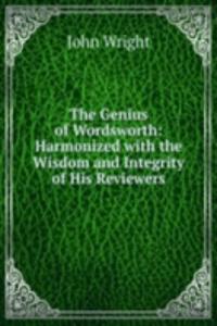 Genius of Wordsworth: Harmonized with the Wisdom and Integrity of His Reviewers