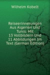 Reiseerinnerungen Aus Algerien Und Tunis: Mit 13 Vollbildern Und 11 Abbildungen Im Text (German Edition)