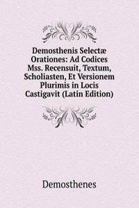 Demosthenis Selectae Orationes: Ad Codices Mss. Recensuit, Textum, Scholiasten, Et Versionem Plurimis in Locis Castigavit (Latin Edition)