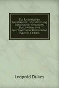 Zur Rabbinischen Spruchkunde: Eine Sammlung Rabbinischer Sentenzen, Sprichworter Und Sprichwortlicher Redensarten (German Edition)