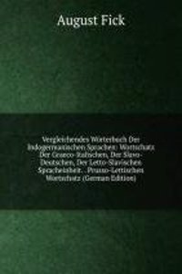 Vergleichendes Worterbuch Der Indogermanischen Sprachen: Wortschatz Der Graeco-Italischen, Der Slavo-Deutschen, Der Letto-Slavischen Spracheinheit. . Prusso-Lettischen Wortschatz (German Edition)