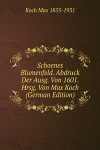 Schoenes Blumenfeld. Abdruck Der Ausg. Von 1601. Hrsg. Von Max Koch (German Edition)