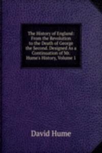 History of England: From the Revolution to the Death of George the Second. Designed As a Continuation of Mr. Hume's History, Volume 1