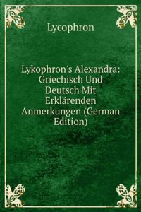 Lykophron's Alexandra: Griechisch Und Deutsch Mit Erklarenden Anmerkungen (German Edition)