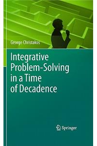 Integrative Problem-Solving in a Time of Decadence