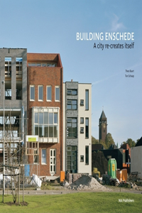 Building Enschede: A City Re-Creates Itself