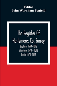 Register Of Haslemere; Co. Surrey. Baptisms 1594- 1812 Marriages 1573 - 1812 Burial 1573--1812