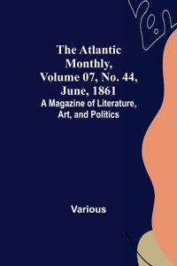 Atlantic Monthly, Volume 07, No. 44, June, 1861; A Magazine of Literature, Art, and Politics