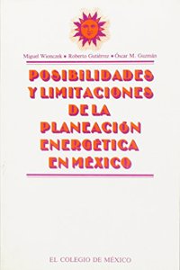 Posibilidades y Limitaciones de La Planeacion Energetica En Mexico