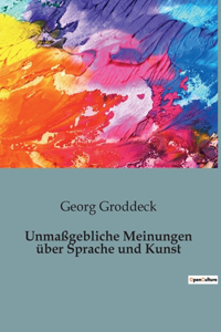 Unmaßgebliche Meinungen über Sprache und Kunst