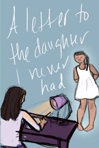 Letter to the Daughter I Never Had