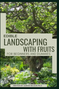 Edible Landscaping with Fruits for Beginners and Dummies