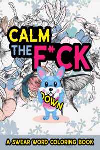 Calm The F*ck Down - A Swear Word Coloring Book