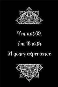 I'm not 69, i'm 18 with 51 years experience