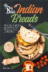 Big Book of Indian Breads: Master Indian Griddle Breads, Deep Fried Breads, Tandoori Breads, Crepes, Pancakes, and Much More!