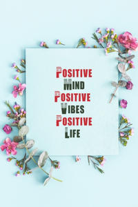 Positive mind Positive Vibes Positive Life