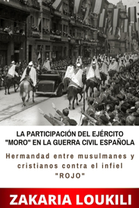 PARTICIPACIÓN DEL EJÉRCITO MORO EN LA GUERRA CIVIL ESPAÑOLA (Hermandad entre musulmanes y cristianos contra el infiel ROJO)