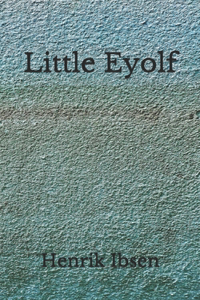 Little Eyolf: (Aberdeen Classics Collection)