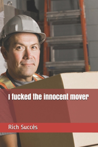 I fucked the innocent mover