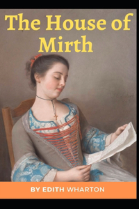 The House of Mirth Edith Wharton (Classics Novel, Literature) [Annotated]