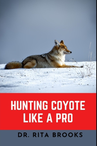 Hunting Coyote Like A Pro