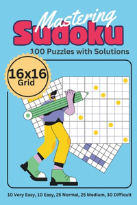 Mastering Sudoku 16x16: 100 Puzzles with Solutions in 5 levels of difficulty from very easy to difficult, suitable for kids, teens and adults