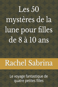 Les 50 mystères de la lune pour filles de 8 à 10 ans: Le voyage fantastique de quatre petites filles