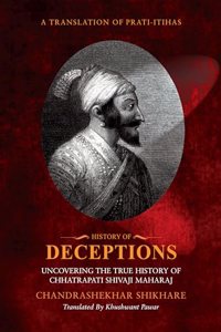 History of Deceptions - Uncovering The True History of Chhatrapati Shivaji Maharaj