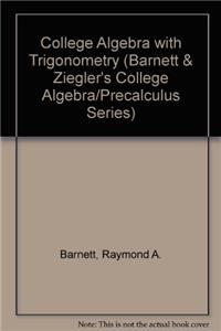 College Algebra with Trigonometry (Barnett & Ziegler's College Algebra/Precalculus Series)