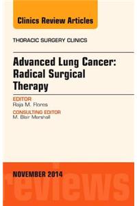 Advanced Lung Cancer: Radical Surgical Therapy, An Issue of Thoracic Surgery Clinics