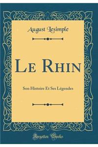 Le Rhin: Son Histoire Et Ses Lï¿½gendes (Classic Reprint)