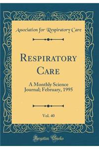 Respiratory Care, Vol. 40: A Monthly Science Journal; February, 1995 (Classic Reprint)