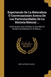 Espectaculo De La Naturaleza Ó Conversaciones Acerca De Las Particularidades De La Historia Natural ...