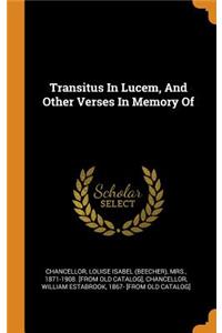 Transitus In Lucem, And Other Verses In Memory Of