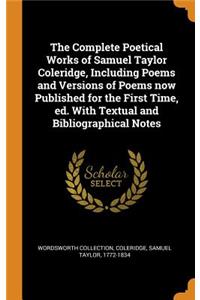 The Complete Poetical Works of Samuel Taylor Coleridge, Including Poems and Versions of Poems Now Published for the First Time, Ed. with Textual and Bibliographical Notes