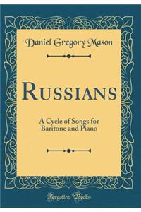 Russians: A Cycle of Songs for Baritone and Piano (Classic Reprint)