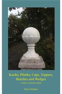 Knobs, Plinths, Caps, Toppers, Benches and Wedges