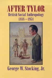 After Tylor: British Social Anthropology, 1888-1951