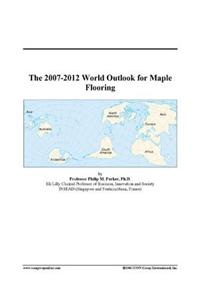 The 2007-2012 World Outlook for Maple Flooring