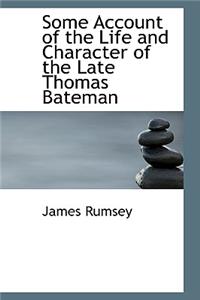 Some Account of the Life and Character of the Late Thomas Bateman