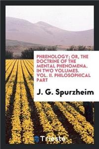 Phrenology; Or, the Doctrine of the Mental Phenomena. in Two Volumes. Vol. II. Philosophical Part