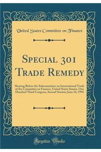 Special 301 Trade Remedy: Hearing Before the Subcommittee on International Trade of the Committee on Finance, United States Senate, One Hundred Third Congress, Second Session; June 24, 1994 (Classic Reprint)