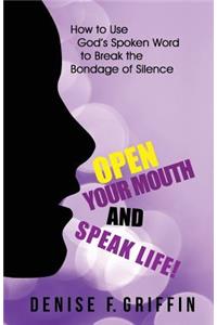 Open Your Mouth and Speak Life